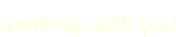 working with you